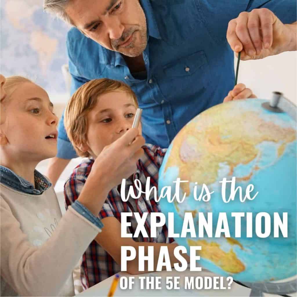 A man and two children closely examine a globe together. Text overlay reads: What happens during the Explanation Phase of the 5E Model?.