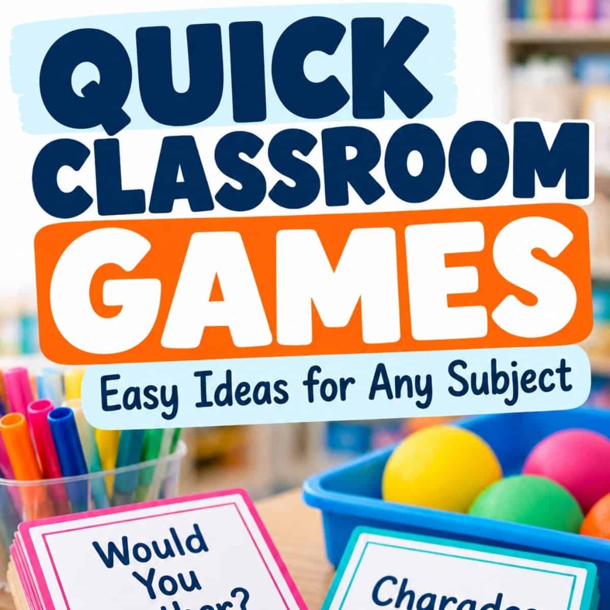 Quick classroom games text appears above Would You Rather? and Charades activity cards, positioned next to colorful bins of markers and balls.