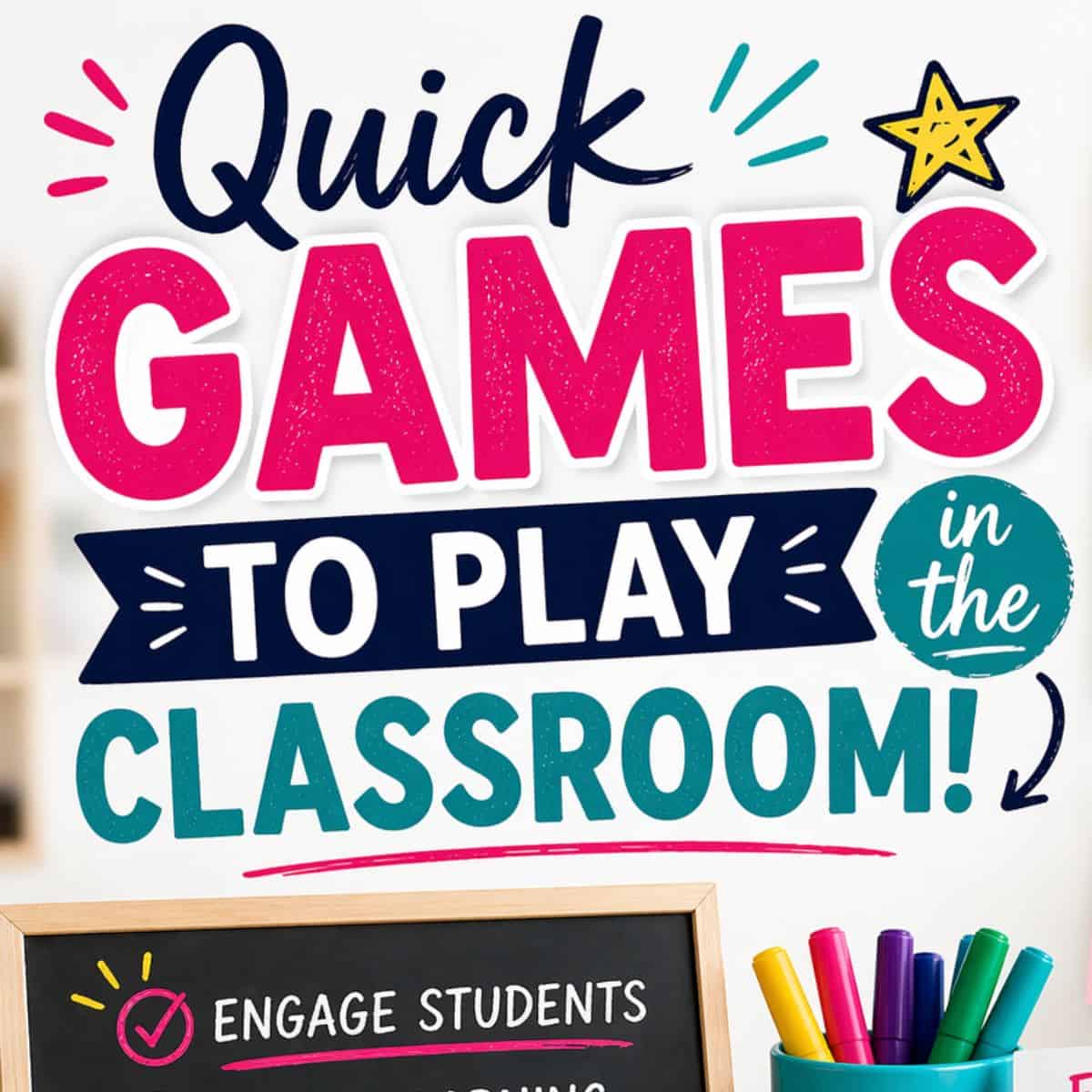 Colorful graphic featuring the text: Quick games to play in the classroom square! Decorative stars and lines frame the words, with a chalkboard and a container of vibrant markers partially visible below.
